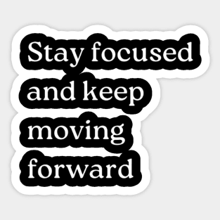 "Stay focused and keep moving forward" Sticker